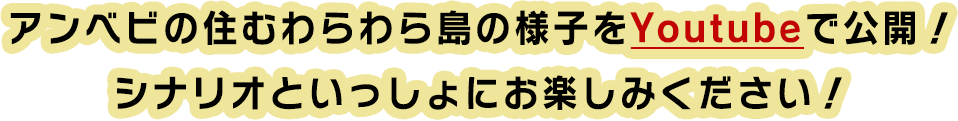 アンベビの住むわらわら島の様子をYoutubeで公開！シナリオといっしょにお楽しみください！